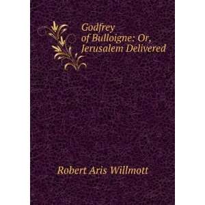  of Bulloigne Or, Jerusalem Delivered Robert Aris Willmott Books
