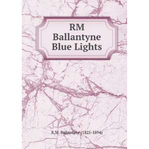    RM Ballantyne Blue Lights R.M. Ballantyne (1825 1894) Books