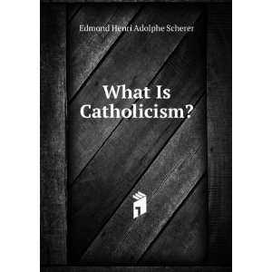  What Is Catholicism? Edmond Henri Adolphe Scherer Books