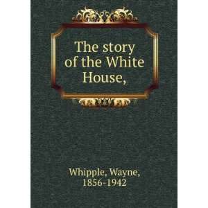  The story of the White House, Wayne Whipple Books