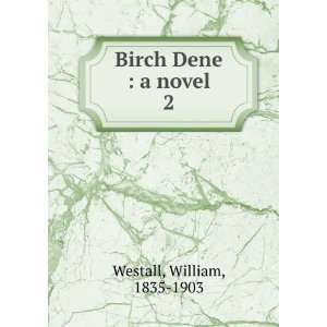  Birch Dene  a novel. 2 William, 1835 1903 Westall Books