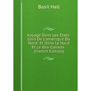   Et Dans Le Haut Et Le Bas Canada . (French Edition) Basil Hall Books