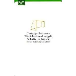   vergaß Schalke zu hassen (9783462037920) Christoph Biermann Books