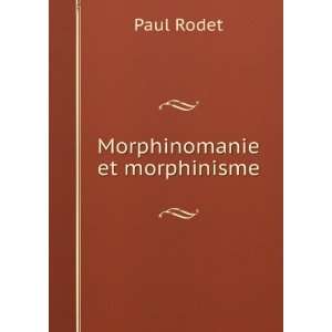  Morphinomanie et morphinisme Paul Rodet Books
