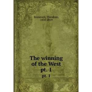   The winning of the West. pt. 1 Theodore, 1858 1919 Roosevelt Books