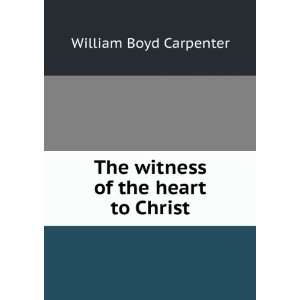  The witness of the heart to Christ William Boyd Carpenter Books