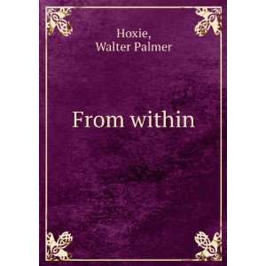  From within, Walter Palmer. Hoxie Books