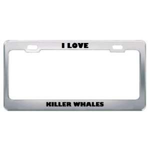  I Love Killer Whales Animals Metal License Plate Frame Tag 