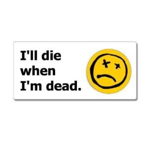  Ill Die When Im Dead   Window Bumper Sticker Automotive