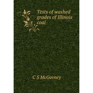    Tests of washed grades of Illinois coal C S McGovney Books