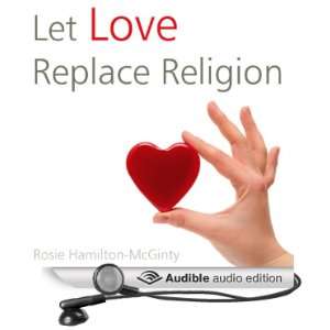  Let Love Replace Religion (Audible Audio Edition) Rosie 