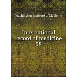   record of medicine. 58 Washington Institute of Medicine Books