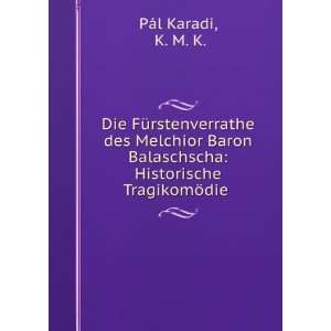    Historische TragikomÃ¶die . K. M. K. PÃ¡l Karadi Books