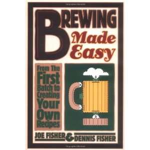 Brewing Made Easy From the First Batch to Creating Your Own Recipes 