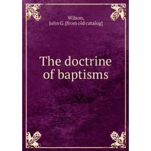    The doctrine of baptisms John G. [from old catalog] Wilson Books