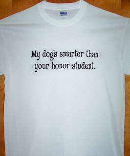 New T Shirt  MY DOGS SMARTER THAN  Sz SM   5XL  