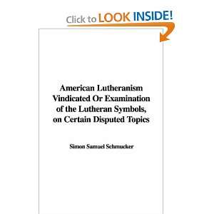 American Lutheranism Vindicated Or Examination of the Lutheran Symbols 