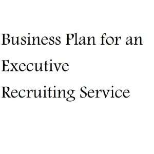  Business Plan for an Executive Recruiting Service (Fill in 