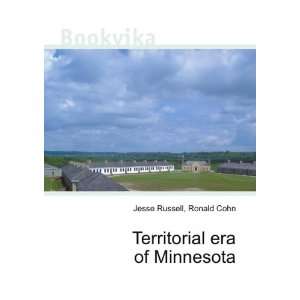  Territorial era of Minnesota Ronald Cohn Jesse Russell 