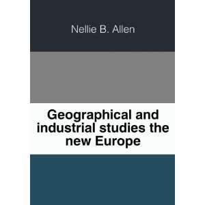 Geographical and industrial studies  the new Europe. Nellie B. Allen 