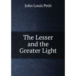  The Lesser and the Greater Light John Louis Petit Books