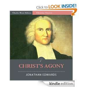Christs Agony [Illustrated] Jonathan Edwards, Charles River Editors 
