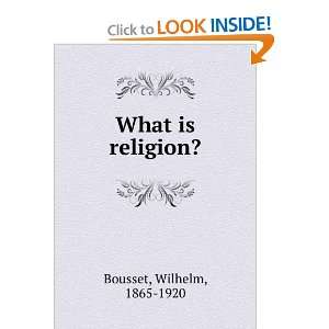  What is religion? Wilhelm, 1865 1920 Bousset Books