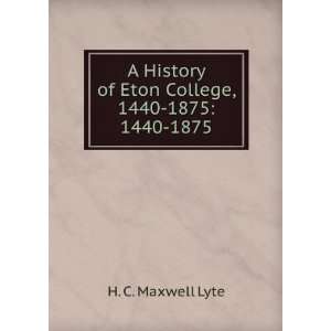   of Eton College, 1440 1875 1440 1875 H. C. Maxwell Lyte Books