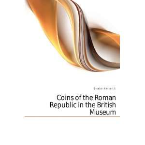   of the Roman Republic in the British Museum Grueber Herbert A Books