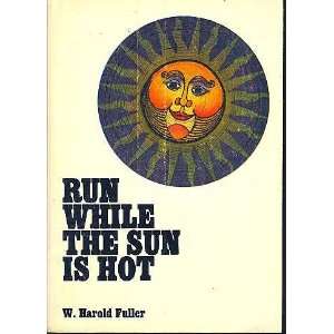  Run While the Sun is Hot W. Harold Fuller Books