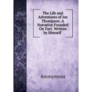 The Life and Adventures of Joe Thompson A Narrative Founded On Fact 