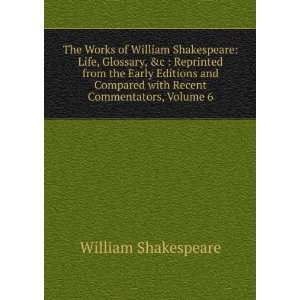 The Works of William Shakespeare Life, Glossary, &c  Reprinted from 