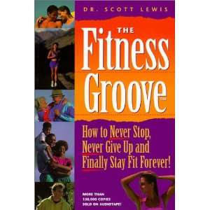  The Fitness Groove How to Never Stop, Never Give Up and 