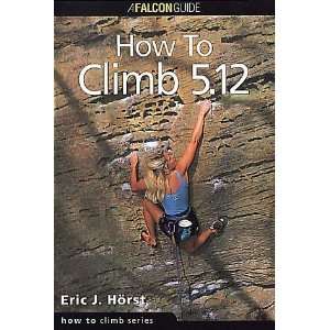  How to Climb 5.12 [Paperback] Eric J. Horst Books