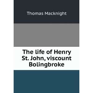   life of Henry St. John, viscount Bolingbroke Thomas Macknight Books