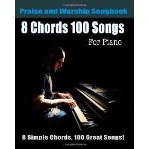  8 Chords 100 Songs Praise and Worship Songbook for Piano 