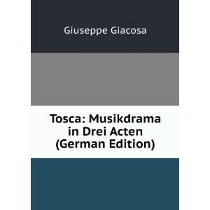 Tosca Musikdrama in Drei Acten (German Edition) Giuseppe Giacosa 