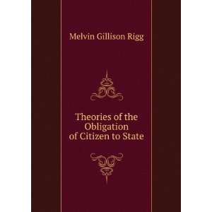 Theories of the Obligation of Citizen to State Melvin Gillison Rigg 