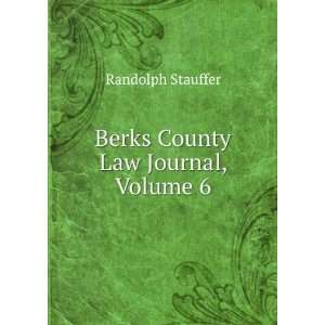 Berks County Law Journal, Volume 6 Randolph Stauffer  