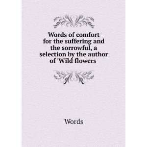  Words of comfort for the suffering and the sorrowful, a 