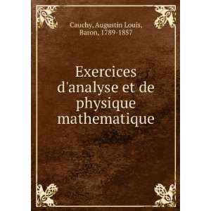   physique mathematique Augustin Louis, Baron, 1789 1857 Cauchy Books