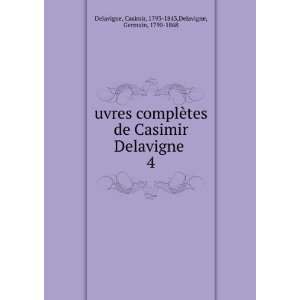  complÃ¨tes de Casimir Delavigne . 4 Casimir, 1793 1843,Delavigne 