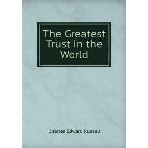    The greatest trust in the world, Charles Edward Russell Books