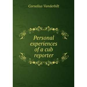    Personal experiences of a cub reporter Cornelius Vanderbilt Books