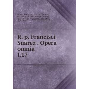  R. p. Francisci Suarez . Opera omnia. t.17 Francisco 