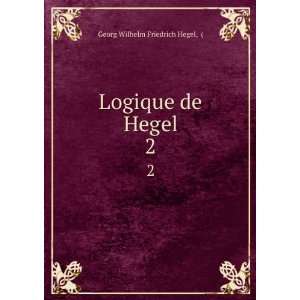 Logique de Hegel. 2 Georg Wilhelm Friedrich Hegel  Books