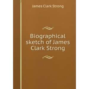 Biographical sketch of James Clark Strong James Clark Strong  