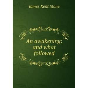  An awakening and what followed James Kent Stone Books