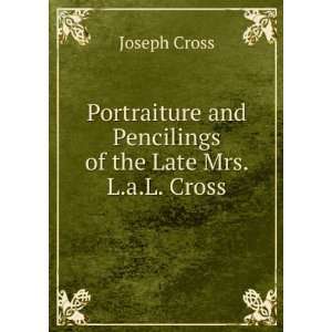   and Pencilings of the Late Mrs. L.a.L. Cross Joseph Cross Books