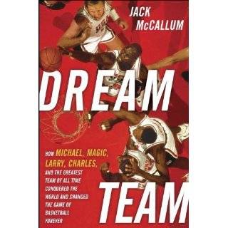 Dream Team How Michael, Magic, Larry, Charles, and the Greatest Team 